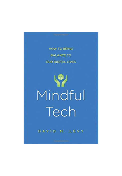 Mindful tech : how to bring balance to our digital lives