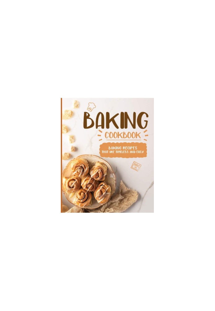Baking Cookbook: Baking Recipes That Are Timeless And Easy, Second Edition