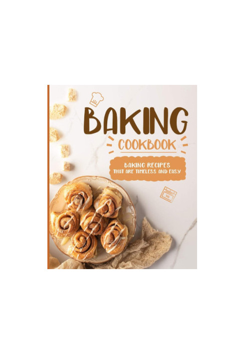 Baking Cookbook: Baking Recipes That Are Timeless And Easy, Second Edition