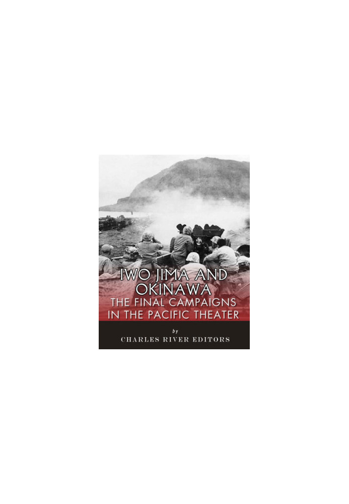 Iwo Jima and Okinawa: The Final Campaigns in the Pacific Theater