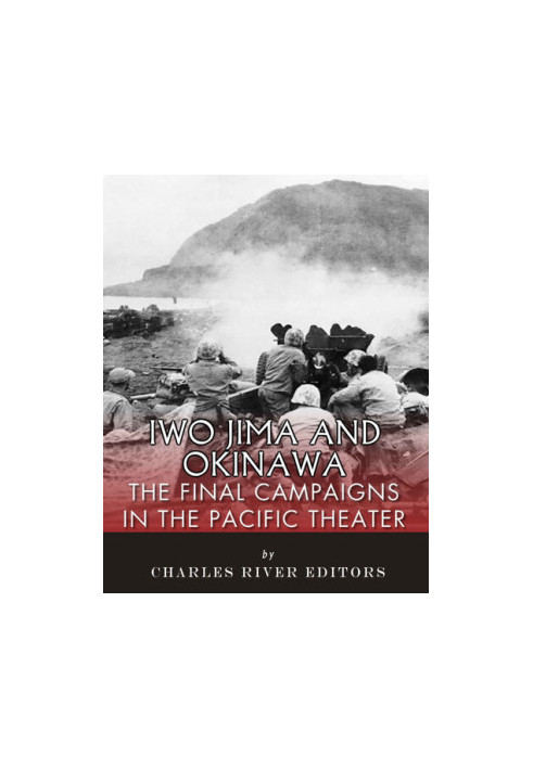 Iwo Jima and Okinawa: The Final Campaigns in the Pacific Theater
