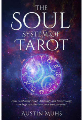 The Soul System of Tarot: How Combining Tarot, Astrology and Numerology Can Help You Discover Your True Purpose!