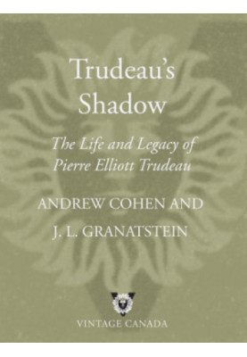 Trudeau's Shadow: the life and legacy of Pierre Elliott Trudeau