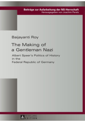 The Making of a Gentleman Nazi: Albert Speer’s Politics of History in the Federal Republic of Germany
