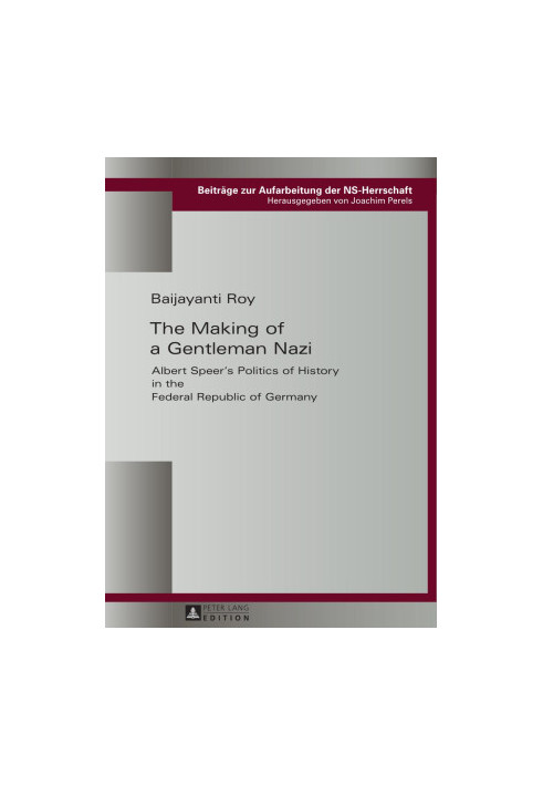 The Making of a Gentleman Nazi: Albert Speer’s Politics of History in the Federal Republic of Germany