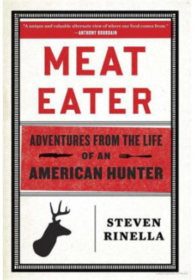 Meat Eater: Adventures From the Life of an American Hunter