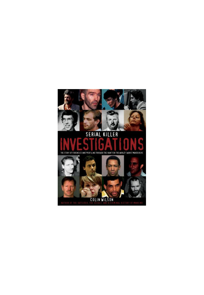 Serial Killer Investigations: The Story of Forensics And Profiling Through the Hunt for the World's Worst Murderers