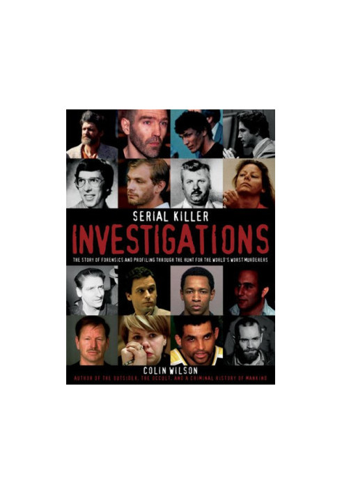Serial Killer Investigations: The Story of Forensics And Profiling Through the Hunt for the World's Worst Murderers