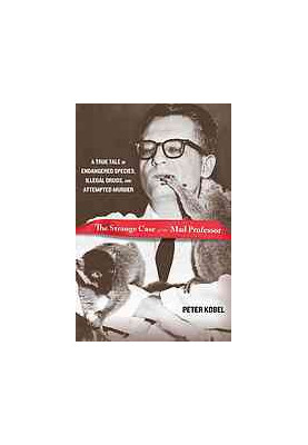 The strange case of the mad professor : a true tale of endangered species, illegal drugs, and attempted murder