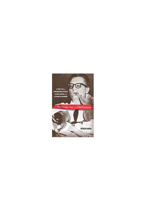 The strange case of the mad professor : a true tale of endangered species, illegal drugs, and attempted murder