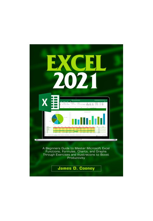 Excel 2021: A Beginners Guide to Master Microsoft Excel Functions, Formulas, Charts, and Graphs Through Exercises