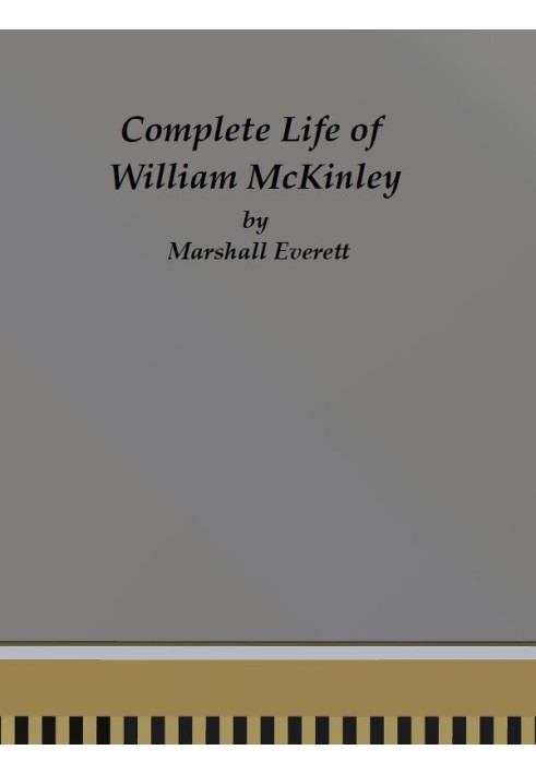 Complete Life of William McKinley and Story of His Assassination An Authentic and Official Memorial Edition, Containing Every In