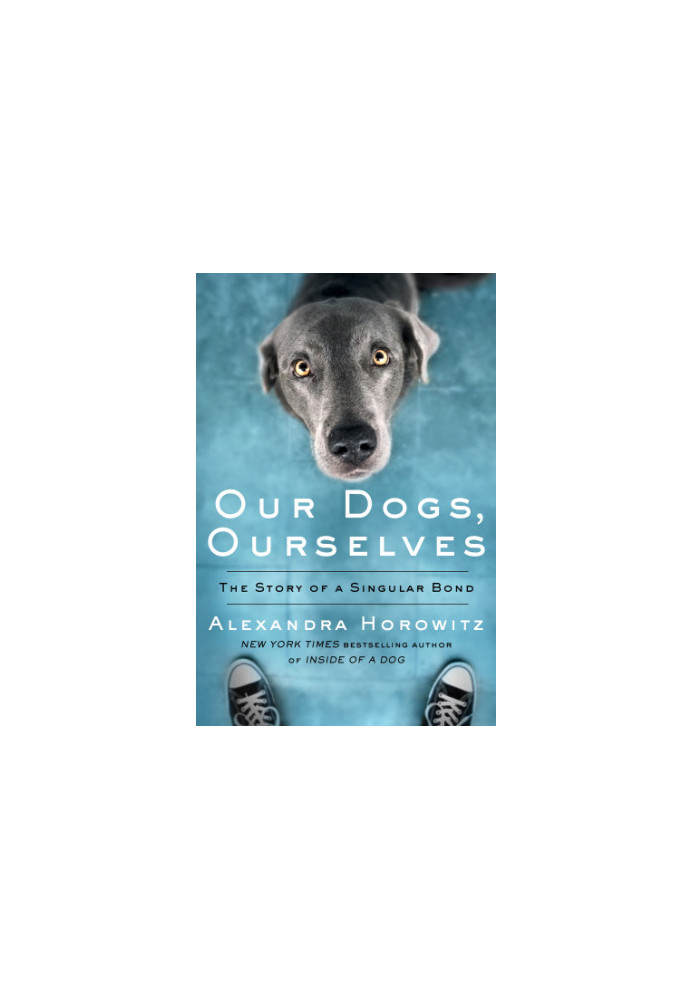 Our dogs, ourselves: the story of a singular bond