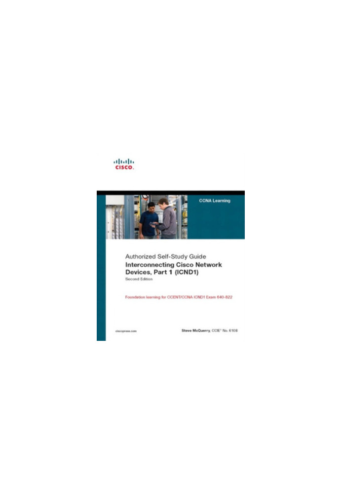 Interconnecting Cisco Network Devices, Part 1 (ICND1): CCNA Exam 640-802 and ICND1 Exam 640-822