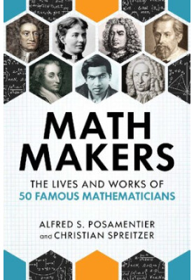 Math Makers: The Lives and Works of 50 Famous Mathematicians