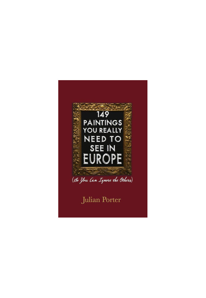 149 Paintings You Really Need to See in Europe: (So You Can Ignore the Others): iBooks Enhanced Edition