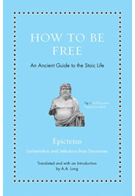 How to Be Free: An Ancient Guide to the Stoic Life (Ancient Wisdom for Modern Readers)