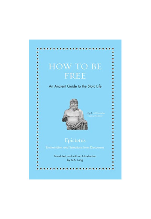 How to Be Free: An Ancient Guide to the Stoic Life (Ancient Wisdom for Modern Readers)