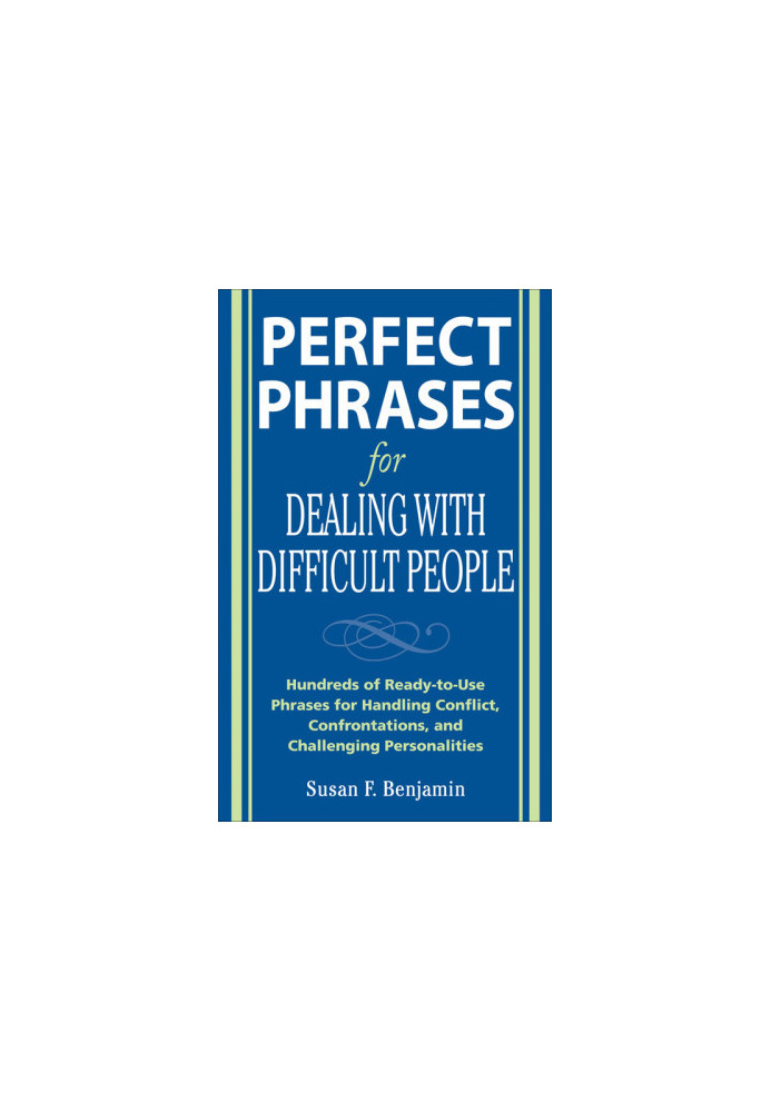 Perfect Phrases for Dealing with Difficult People: Hundreds of Ready-to-Use Phrases for Handling Conflict, Confrontations and