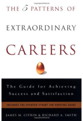 The 5 Patterns of Extraordinary Careers: The Guide for Achieving Success and Satisfaction