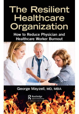 The Resilient Healthcare Organization: How to Reduce Physician and Healthcare Worker Burnout