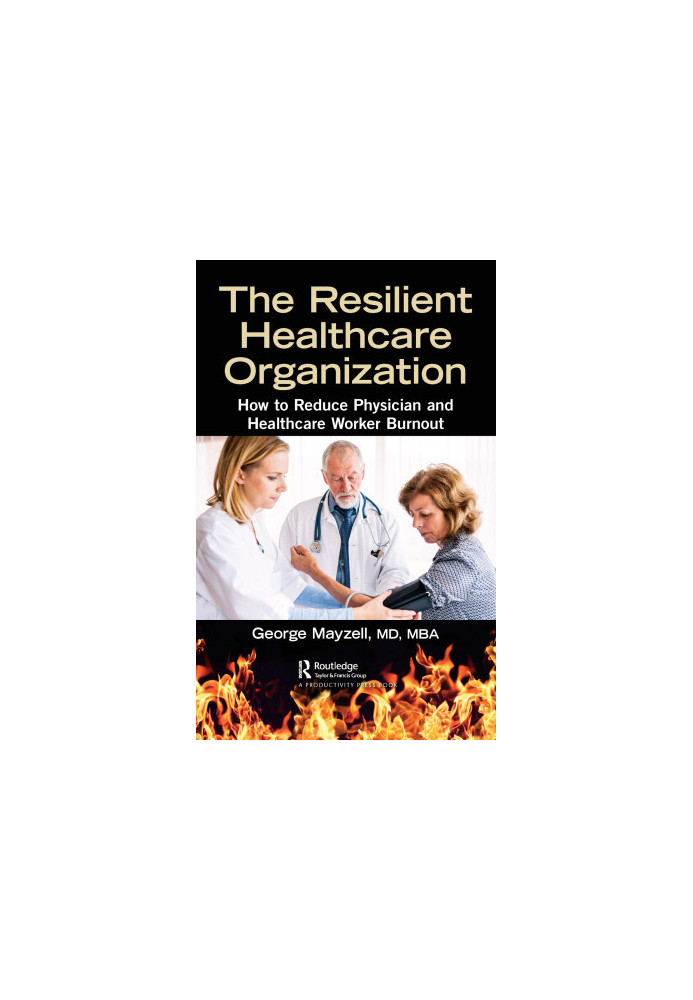 The Resilient Healthcare Organization: How to Reduce Physician and Healthcare Worker Burnout