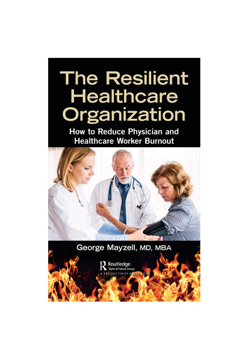 The Resilient Healthcare Organization: How to Reduce Physician and Healthcare Worker Burnout