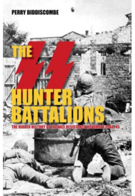 The SS Hunter Battalions: The Hidden History of the Nazi Resistance Movement 1944-45