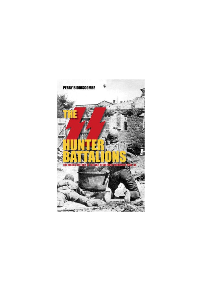 The SS Hunter Battalions: The Hidden History of the Nazi Resistance Movement 1944-45