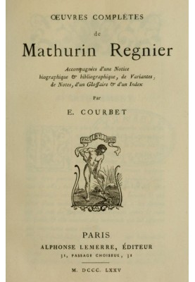 Complete works of Mathurin Regnier accompanied by a biographical and bibliographical notice, variants, notes, a glossary and an 