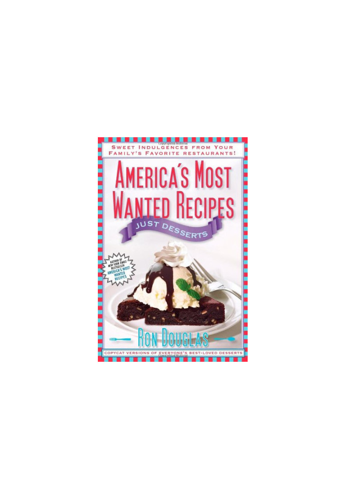 America's Most Wanted Recipes Just Desserts: Sweet Indulgences from Your Family's Favorite Restaurants America's Most Wanted 