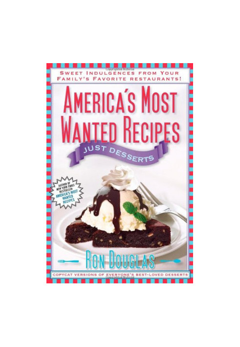 America's Most Wanted Recipes Just Desserts: Sweet Indulgences from Your Family's Favorite Restaurants America's Most Wanted 