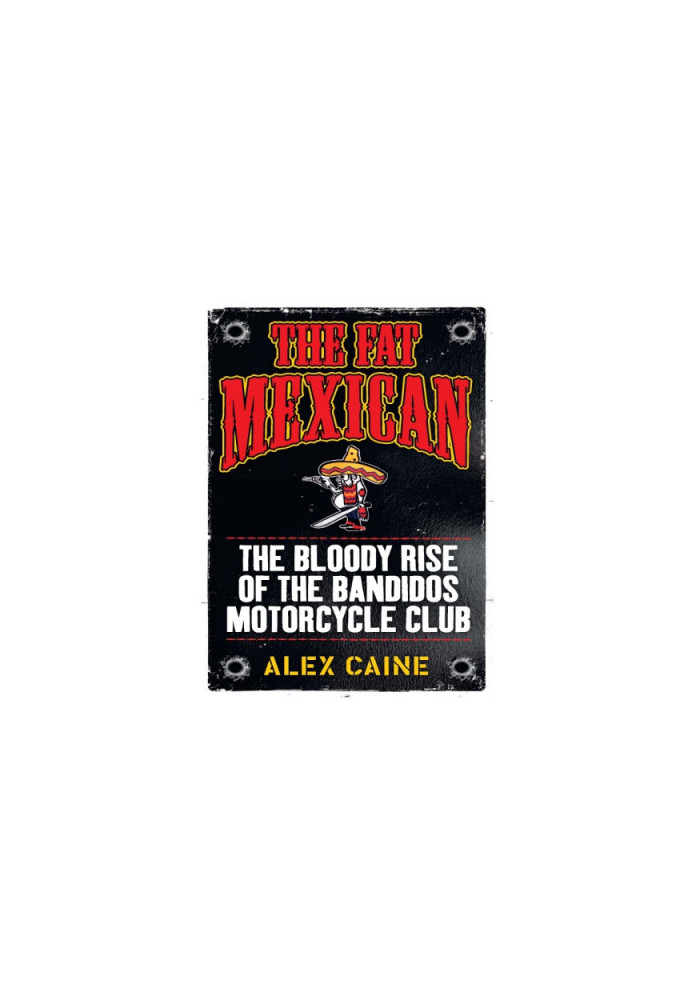 The fat Mexican: the bloody rise of the Bandidos Motorcycle Club