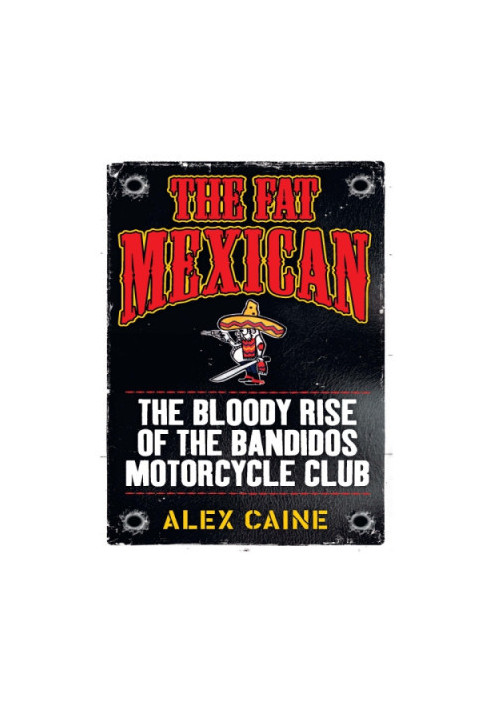 The fat Mexican: the bloody rise of the Bandidos Motorcycle Club