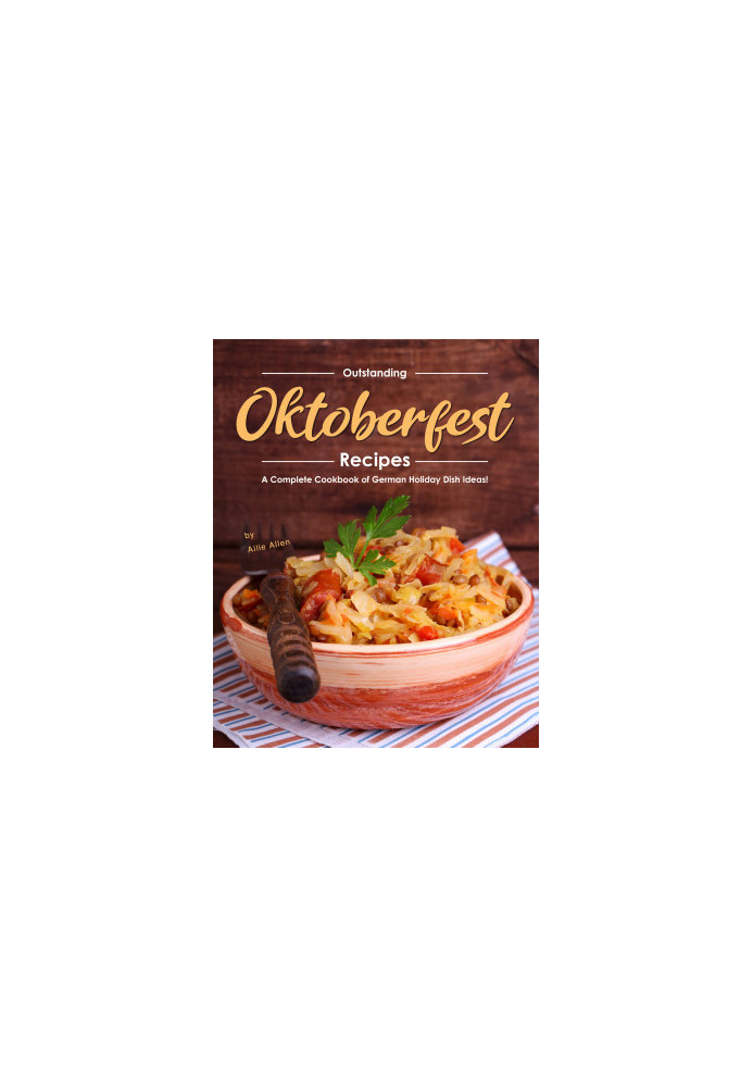 Outstanding Oktoberfest Recipes: A Complete Cookbook of German Holiday Dish Ideas!