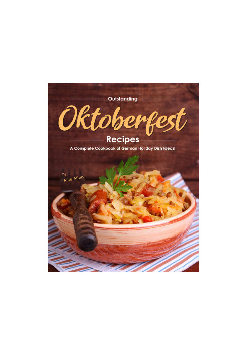 Outstanding Oktoberfest Recipes: A Complete Cookbook of German Holiday Dish Ideas!
