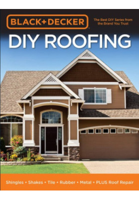 Black & Decker DIY Roofing: Shingles, Shakes, Tile, Rubber, Metal, Plus Roof Repair