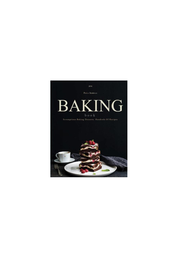 Baking Book: Scrumptious Baking Desserts. Hundreds Of Recipes