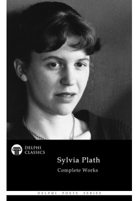 Delphi Complete Works of Sylvia Plath (Illustrated)(Delphi Poets Series)