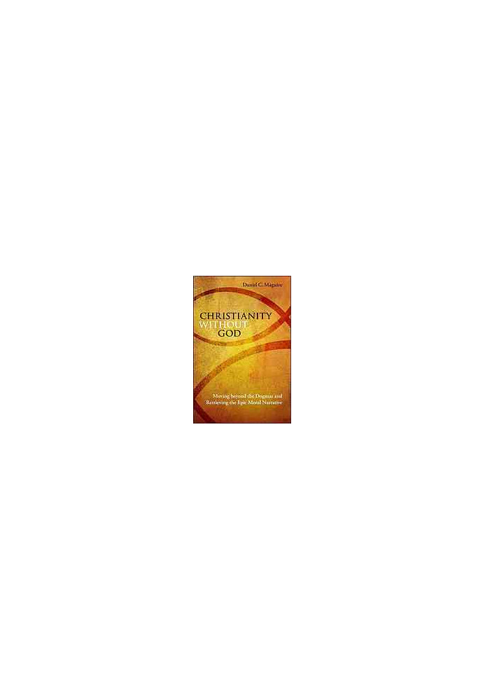Christianity without God : moving beyond the dogmas and retrieving the epic moral narrative