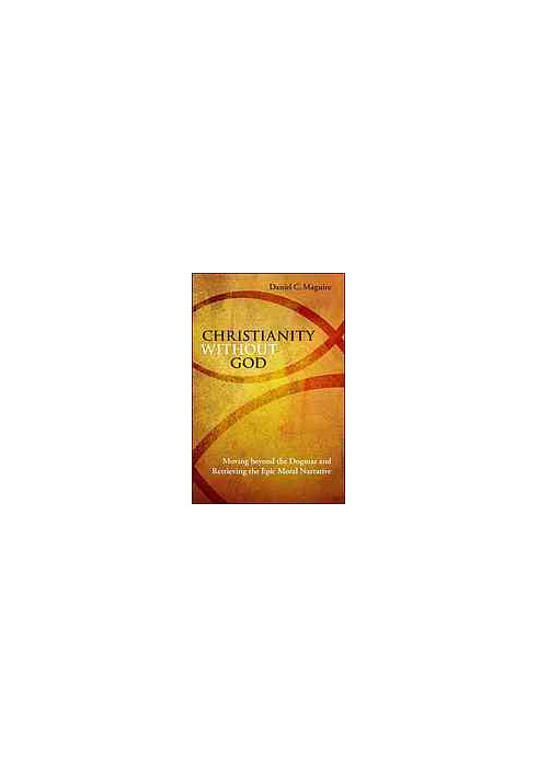 Christianity without God : moving beyond the dogmas and retrieving the epic moral narrative