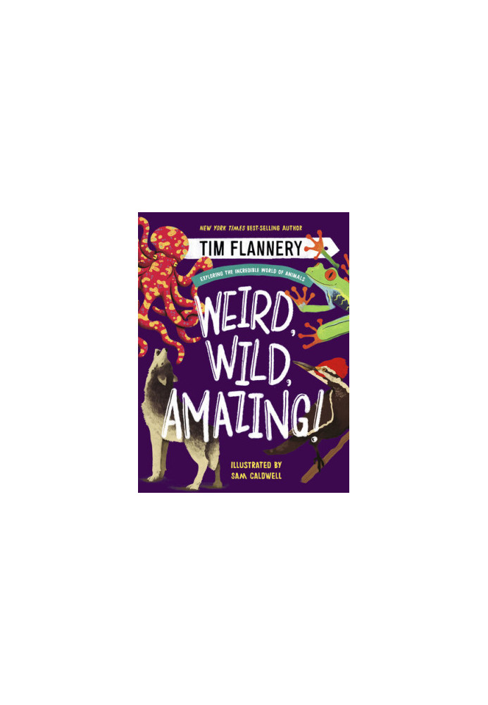 Weird, Wild, Amazing!: Exploring the Incredible World of Animals