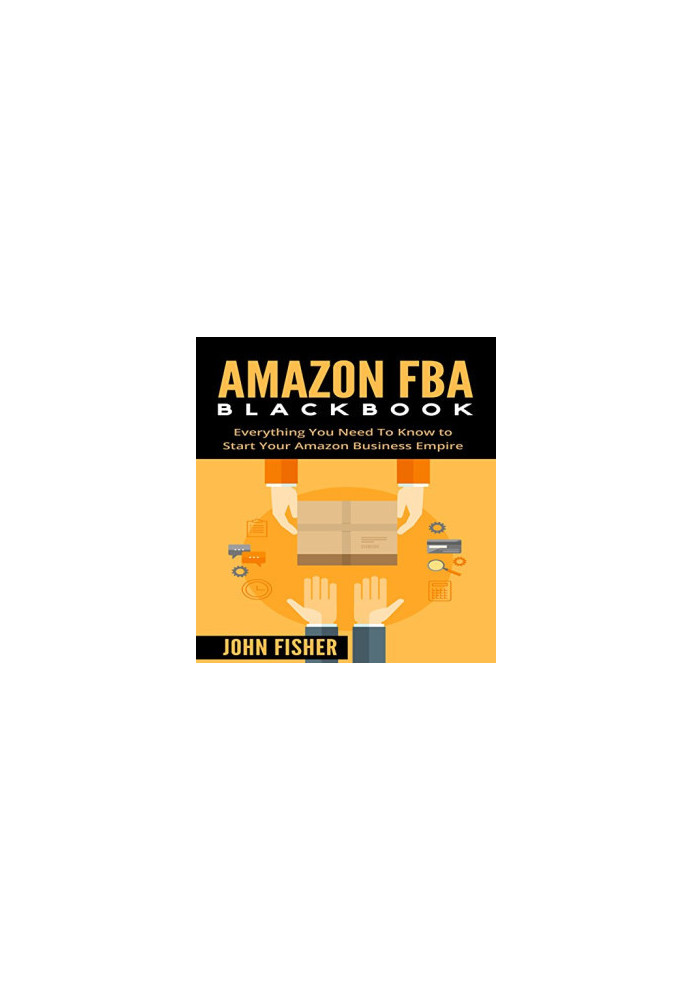 Amazon FBA Blackbook: Everything You Need To Know to Start Your Amazon Business Empire