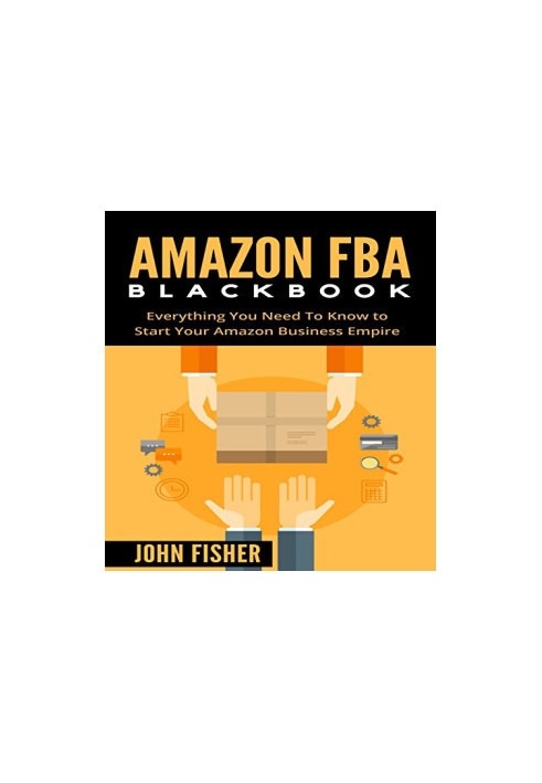 Amazon FBA Blackbook: Everything You Need To Know to Start Your Amazon Business Empire