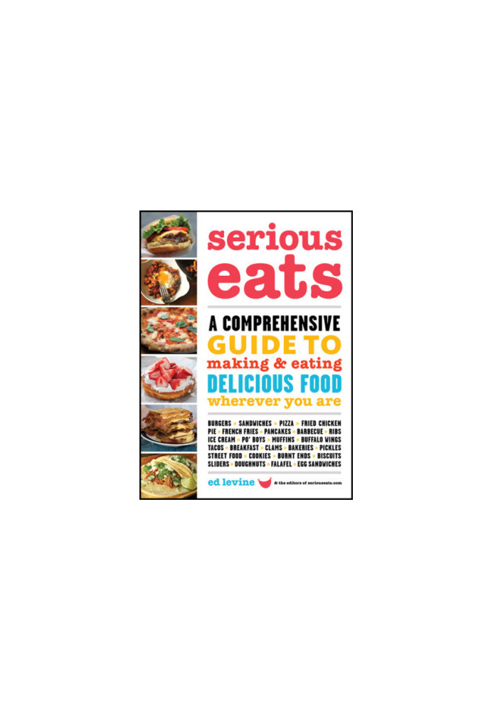 Serious eats : a comprehensive guide to making and eating delicious food wherever you are