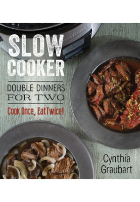 Slow Cooker Double Dinners for Two: Cook Once, Eat Twice!
