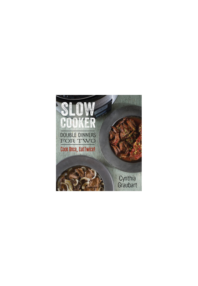 Slow Cooker Double Dinners for Two: Cook Once, Eat Twice!