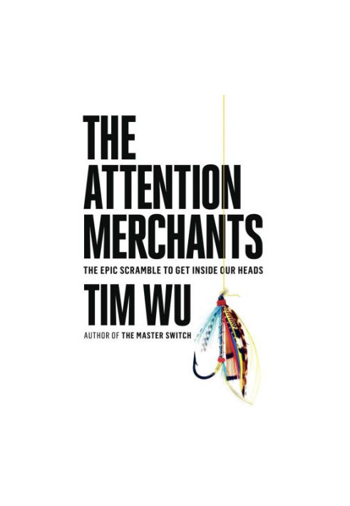 The attention merchants: the epic scramble to get inside our heads