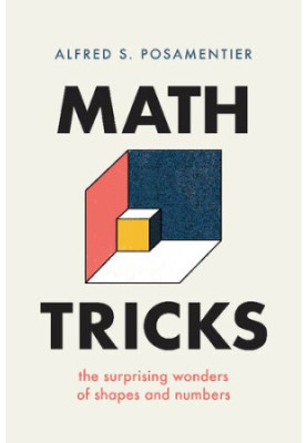 Math Tricks: The Surprising Wonders of Shapes and Numbers by Alfred S. Posamentier