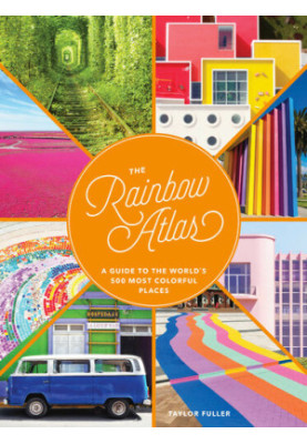 The Rainbow Atlas: A Guide to the World's 500 Most Colorful Places